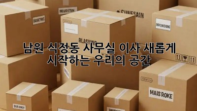 남원 식정동 사무실 이사: 새롭게 시작하는 우리의 공간